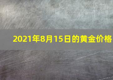 2021年8月15日的黄金价格