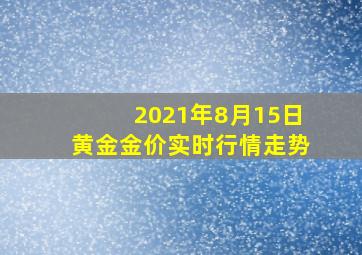 2021年8月15日黄金金价实时行情走势