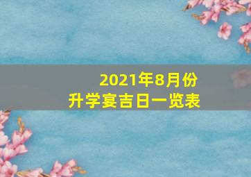 2021年8月份升学宴吉日一览表