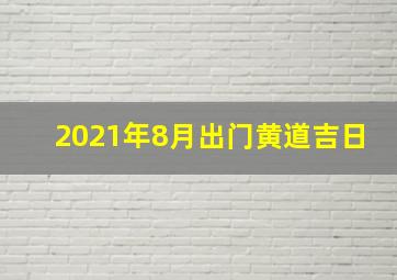 2021年8月出门黄道吉日