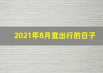 2021年8月宜出行的日子