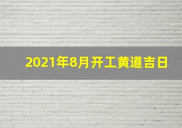 2021年8月开工黄道吉日