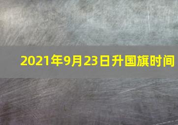 2021年9月23日升国旗时间