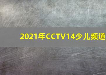 2021年CCTV14少儿频道