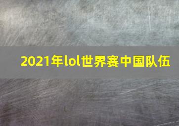 2021年lol世界赛中国队伍