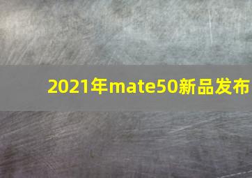 2021年mate50新品发布