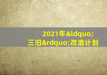 2021年“三旧”改造计划