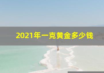 2021年一克黄金多少钱