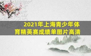 2021年上海青少年体育精英赛成绩单图片高清