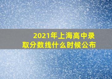 2021年上海高中录取分数线什么时候公布