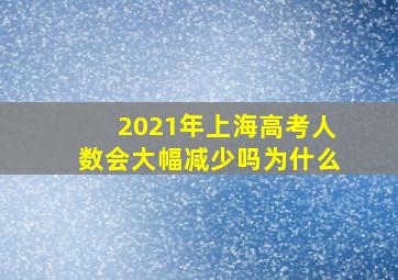 2021年上海高考人数会大幅减少吗为什么