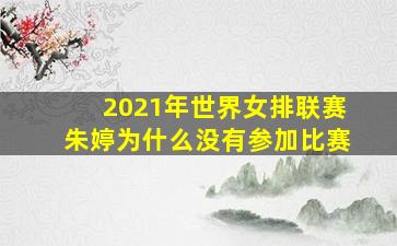 2021年世界女排联赛朱婷为什么没有参加比赛