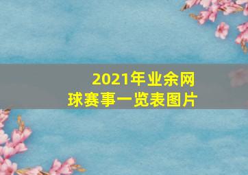 2021年业余网球赛事一览表图片