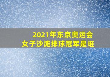 2021年东京奥运会女子沙滩排球冠军是谁