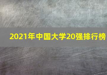 2021年中国大学20强排行榜