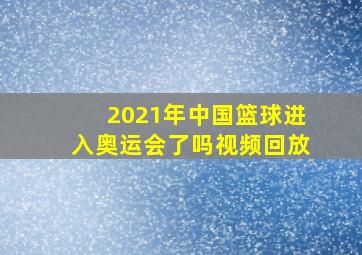 2021年中国篮球进入奥运会了吗视频回放