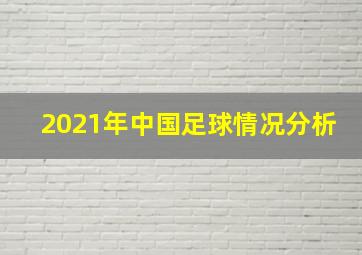 2021年中国足球情况分析