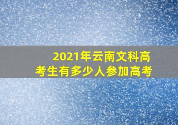 2021年云南文科高考生有多少人参加高考