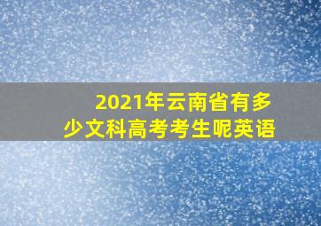 2021年云南省有多少文科高考考生呢英语