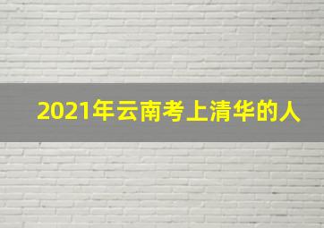 2021年云南考上清华的人