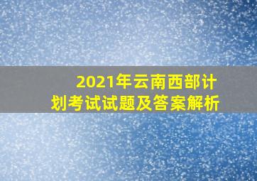 2021年云南西部计划考试试题及答案解析