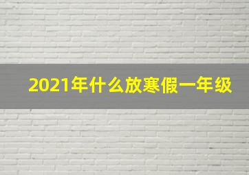 2021年什么放寒假一年级