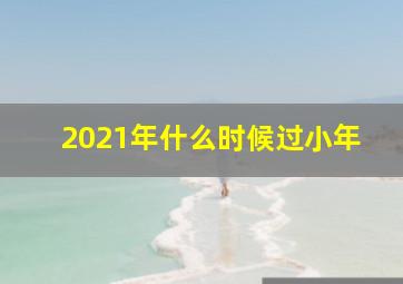 2021年什么时候过小年