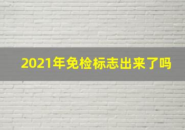 2021年免检标志出来了吗