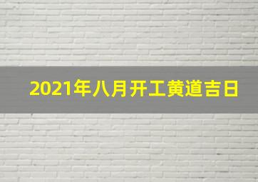 2021年八月开工黄道吉日