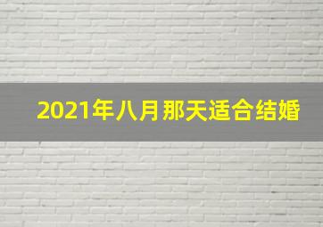 2021年八月那天适合结婚