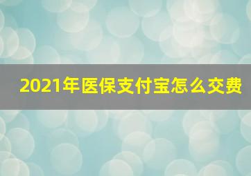 2021年医保支付宝怎么交费