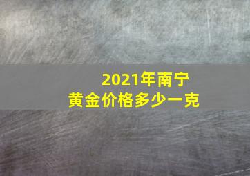 2021年南宁黄金价格多少一克