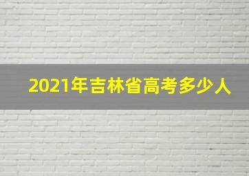 2021年吉林省高考多少人