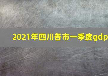 2021年四川各市一季度gdp