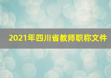 2021年四川省教师职称文件