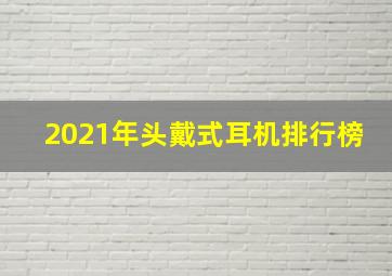 2021年头戴式耳机排行榜