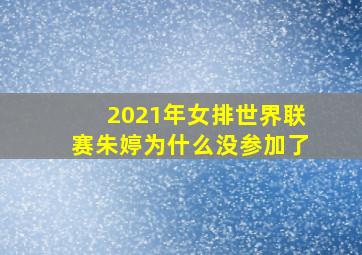 2021年女排世界联赛朱婷为什么没参加了