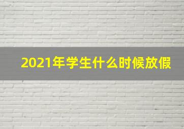 2021年学生什么时候放假