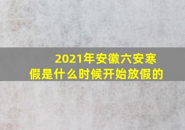 2021年安徽六安寒假是什么时候开始放假的