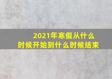 2021年寒假从什么时候开始到什么时候结束