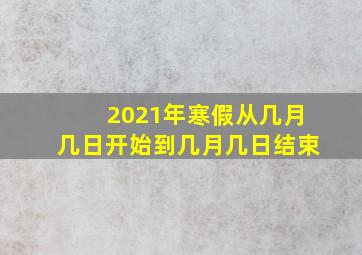 2021年寒假从几月几日开始到几月几日结束