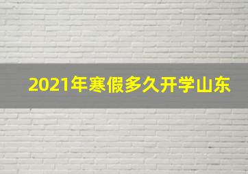 2021年寒假多久开学山东