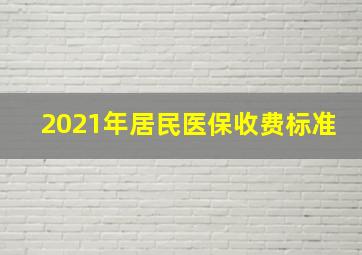 2021年居民医保收费标准