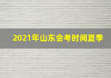 2021年山东会考时间夏季