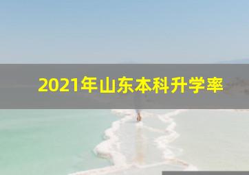 2021年山东本科升学率