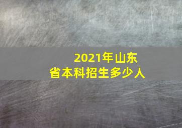 2021年山东省本科招生多少人