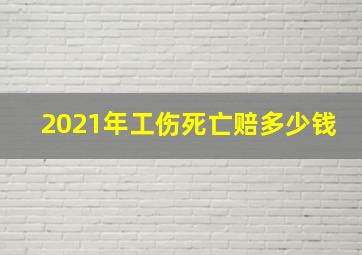 2021年工伤死亡赔多少钱