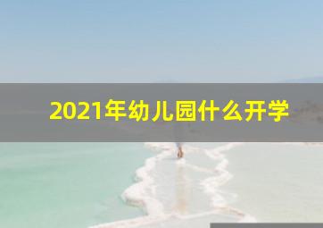 2021年幼儿园什么开学