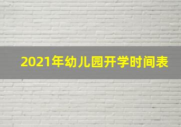 2021年幼儿园开学时间表