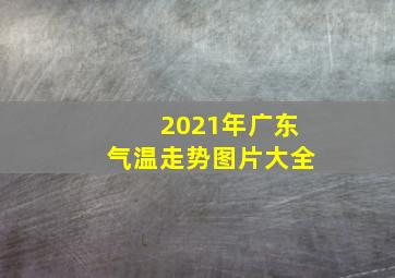 2021年广东气温走势图片大全